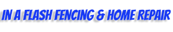 In a Flash Fencing & Home Repair