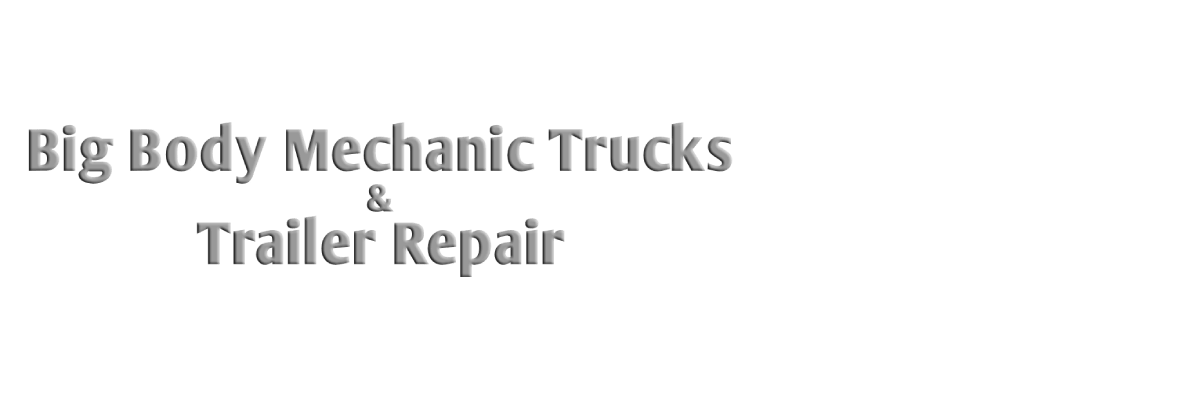 Big Body Mechanic Trucks & Trailer Repair