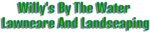 Willy's By The Water Lawncare And Landscaping