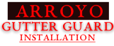 Arroyo Gutter Guard Installation LLC