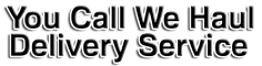 You Call We Haul Delivery Service 