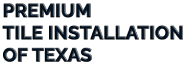 Premium Tile installation of Texas