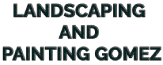 Landscaping and Painting Gomez
