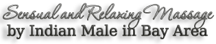 Sensual and Relaxing Massage by Indian Male in Bay Area