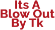 Its A Blow Out By Tk
