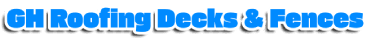 GH Roofing Decks & Fences